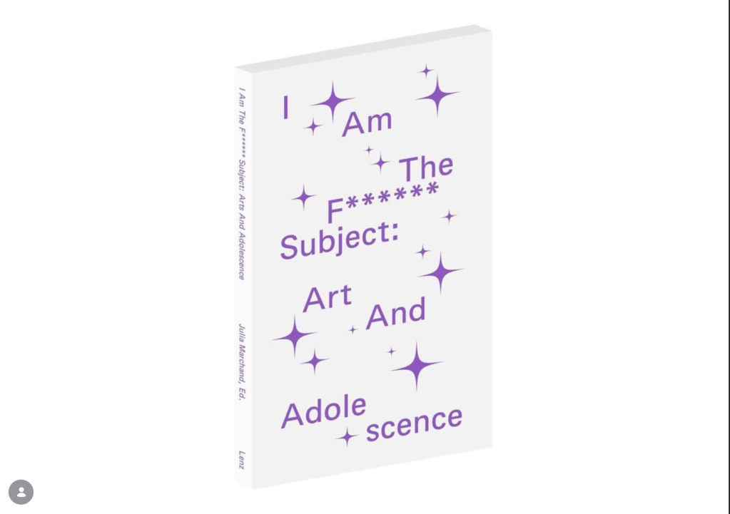 I Am The F***** Subject: Art and Adolescence*. Edited by Julia Marchand in collaboration with Vittoria Morpurgo. Published by Lenz Press and Extramentale, 2026. Designed by Lorenzo Mason Studio. English edition, softcover, 11 × 18.5 cm, 160 pages. Image courtesy and copyright: Lenz Press and Lorenzo Mason Studio.